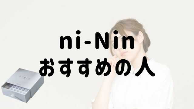 ni-Nin（ニーニン）美容液おすすめの人