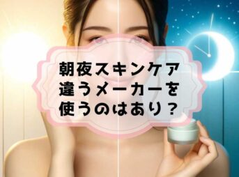 朝と夜のスキンケアで違うメーカーを使うのはあり？